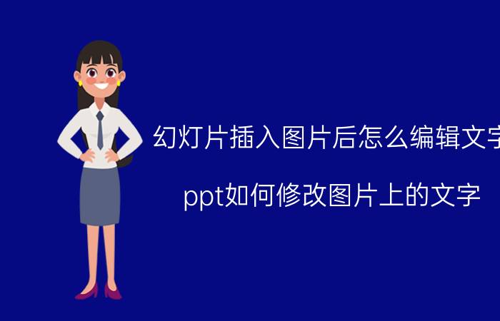 幻灯片插入图片后怎么编辑文字 ppt如何修改图片上的文字？